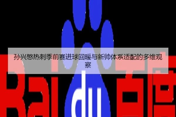孙兴慜热刺季前赛进球回暖与新帅体系适配的多维观察