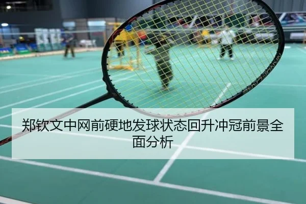 郑钦文中网前硬地发球状态回升冲冠前景全面分析